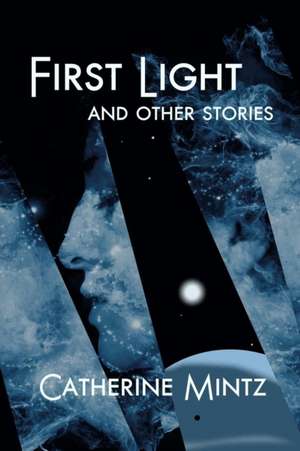 First Light and Other Stories de Catherine Mintz