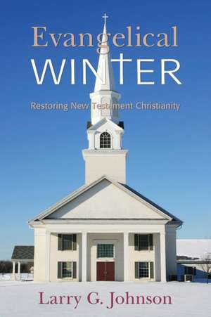 Evangelical Winter - Restoring New Testament Christianity de Larry G. Johnson