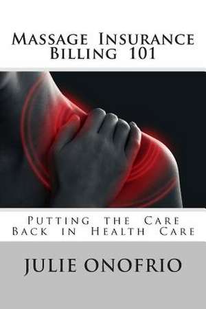 Massage Insurance Billing 101 de Julie Onofrio