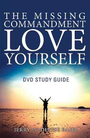 The Missing Commandment: Love Yourself DVD Study Guide de Jerry and Denise Basel