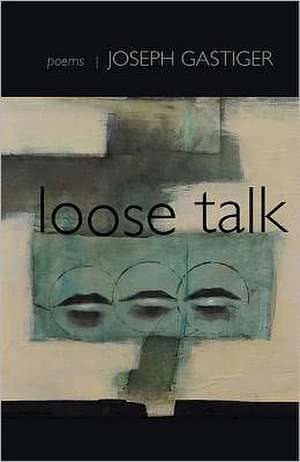 Loose Talk: Poems de Joseph Gastiger