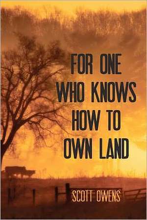 For One Who Knows How to Own Land: One Man S Journey from His Earthly Father to His Heavenly Father de Scott Owens