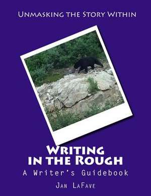 Writing in the Rough de Jan Lafave