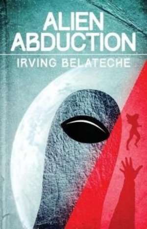 Alien Abduction de Irving Belateche