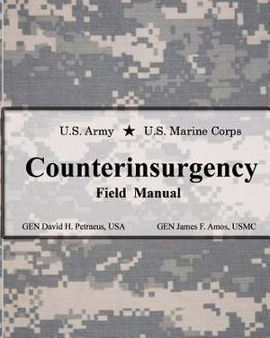 U.S. Army U.S. Marine Corps Counterinsurgency Field Manual: How Genetics, Robotics, Artificial Intelligence, Synthetic Biology, Nanotechnology, and Human Enhancement Herald the D de David H. Petraeus