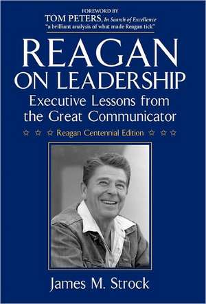 Reagan on Leadership: Executive Lessons from the Great Communicator de James M. Strock