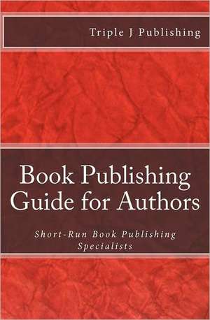 Book Publishing Guide for Authors: Short-Run Book Publishing Specialists de Triple J. Publishing