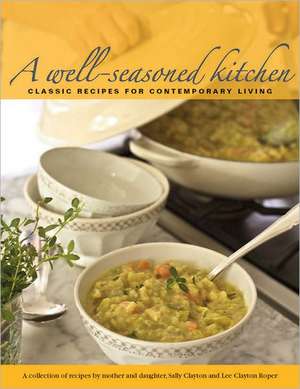 A Well-Seasoned Kitchen: Classic Recipes for Contemporary Living de Sally Clayton