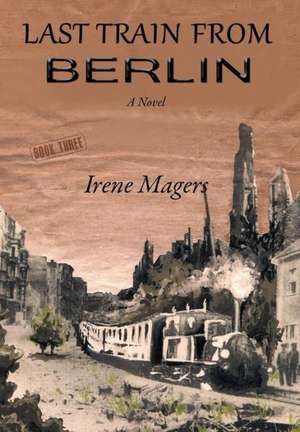 Last Train from Berlin de Irene Magers