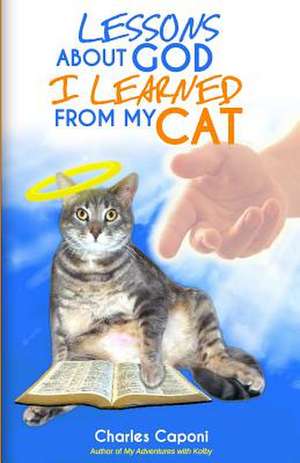 Lessons about God I Learned from My Cat de Charles Caponi