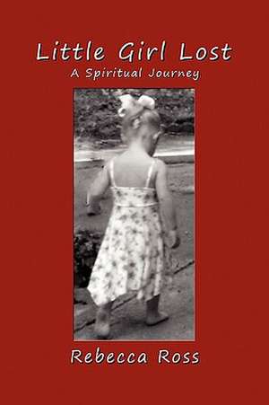 Little Girl Lost: A Spiritual Journey de Rebecca Ross