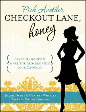 Pick Another Checkout Lane, Honey: Save Big Money & Make the Grocery Aisle your Catwalk de Joanie Demer