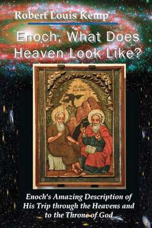 Enoch, What Does Heaven Look Like?: Enoch's Revelation of God's Creation de Robert Louis Kemp