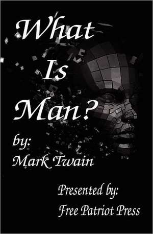 What Is Man?: Addressed to the Inhabitants of America, on the Following Interesting Subjects de Mark Twain