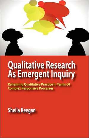 Qualitative Research as Emergent Inquiry: Reframing Qualitative Practice in Terms of Complex Responsive Processes de Sheila Keegan