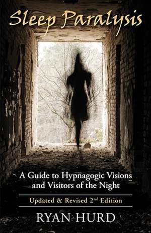 Sleep Paralysis: A Guide to Hypnagogic Visions and Visitors of the Night de Ryan Hurd