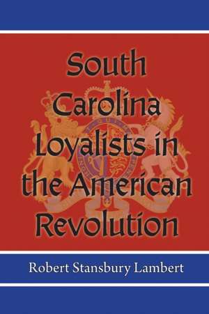 South Carolina Loyalists in the American Revolution de Robert Stansbury Lambert