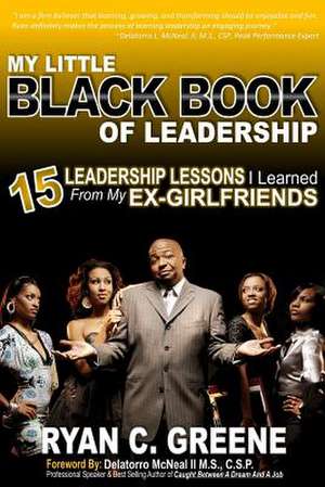 My Little Black Book of Leadership: 15 Leadership Lessons I Learned from My Ex-Girlfriends de Ryan C. Greene