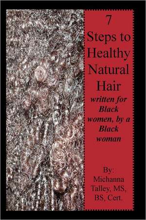 7 Steps to Healthy Natural Hair: Written for Black Women, by a Black Woman de Bs Michanna Talley MS