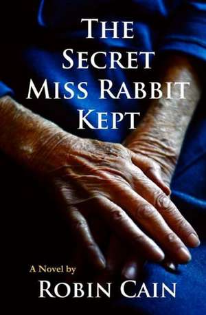 The Secret Miss Rabbit Kept: 54 Days of the Doghouse Blues de Robin Cain