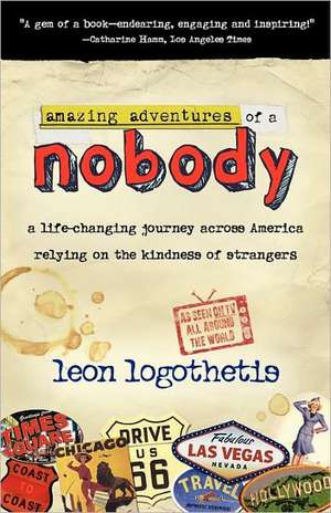 Amazing Adventures Of A Nobody: A Life Changing Journey Across America Relying on the Kindness of Strangers. de Leon Legothetis