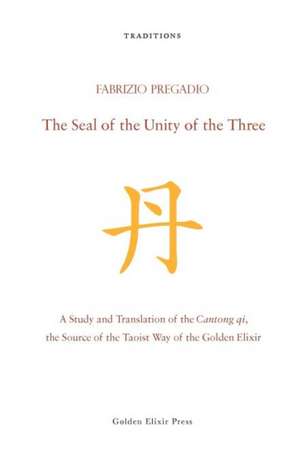 The Seal of the Unity of the Three: A Study and Translation of the Cantong Qi, the Source of the Taoist Way of the Golden Elixir de Fabrizio Pregadio