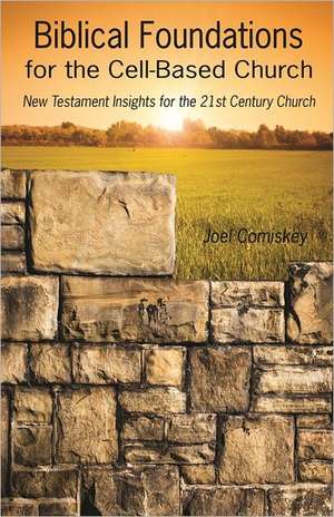 Biblical Foundations for the Cell-Based Church: New Testament Insights for the 21st Century Church de Joel Comiskey