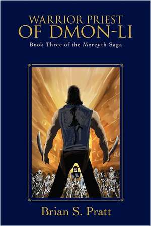 Warrior Priest of Dmon-Li: Book Three of the Morcyth Saga de Brian S. Pratt