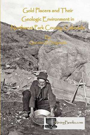 Gold Placers and Their Geologic Environment in Northwestern Park County, Colorado de Quenten D. Singewald