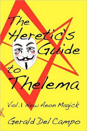 The Heretic's Guide to Thelema Volume 1 de Gerald Enrique Del Campo