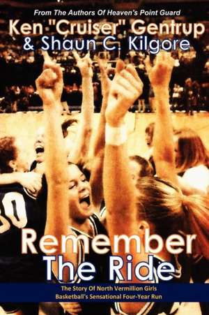 Remember the Ride: The Story of North Vermillion Girls Basketball's Sensational Four-Year Run de Ken "Cruiser" Gentrup