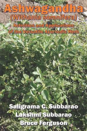 Ashwagandha (Withania somnifera): Activities and Applications of the Versatile Ayurvedic Herb de Lakshmi Subbarao