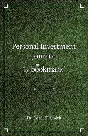 Personal Investment Journal by Probookmark: A Stock Market Research Guide for the Frustrated Individual Investor Who Cannot Follow the Cryptic Methods de Roger D. Smith