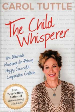 The Child Whisperer: The Ultimate Handbook for Raising Happy, Successful, Cooperative Children de Carol Tuttle