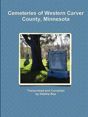 Cemeteries of Western Carver County, Minnesota de Debbie Boe