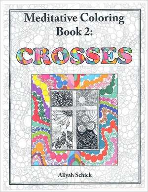 Crosses: Adult Coloring for Relaxation, Stress Reduction, Meditation, Spiritual Connection, Prayer, Centering, Healing, a de Aliyah Schick