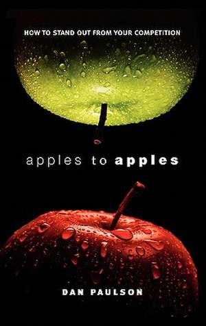 Apples to Apples-How to Stand Out from Your Competition de Dan Paulson