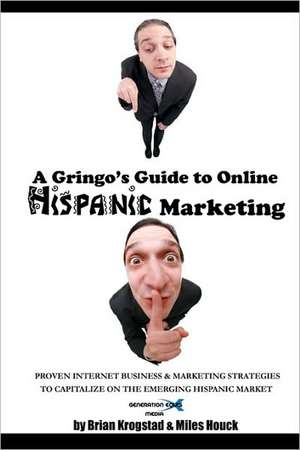 A Gringo's Guide to Online Hispanic Marketing: Proven Internet Business & Marketing Strategies to Capitalize on the Emerging Hispanic Market de Brian Krogstad