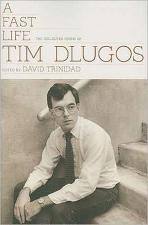 A Fast Life: The Collected Poems of Tim Dlugos de Tim Dlugos