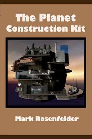 The Planet Construction Kit: Seven Simple Principles to Create Extraordinary Value de Mark Rosenfelder