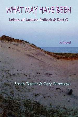 What May Have Been: Letters of Jackson Pollock & Dori G de Susan Tepper