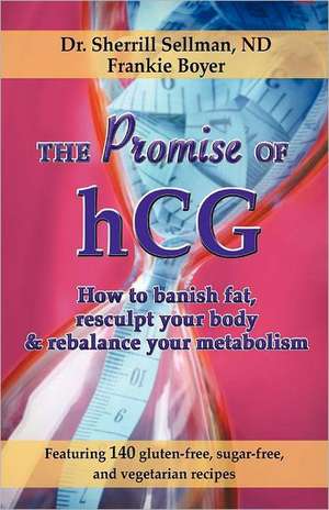 The Promise of Hcg: How to Banish Fat, Resculpt Your Body & Rebalance Your Metabolism de Sherrill Sellman