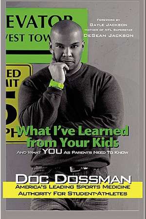 What I've Learned from Your Kids: And What You as Parents Need to Know de Doc Dossman