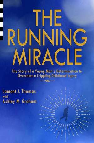 The Running Miracle: The Story of a Young Man's Determination to Overcome a Crippling Childhood Injury de Ashley M. Graham