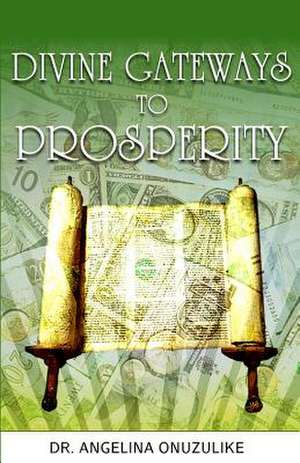 Divine Gateways to Prosperity de Dr Angelina Onuzulike