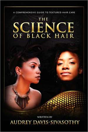 The Science of Black Hair: A Comprehensive Guide to Textured Hair Care de Audrey Davis-Sivasothy