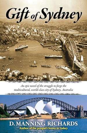 Gift of Sydney: An Epic Novel of the Struggle to Forge the Multicultural, World-Class City of Sydney, Australia de D. Manning Richards