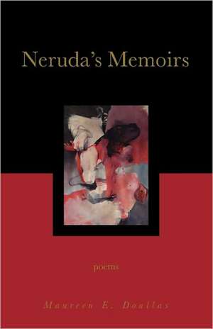 Neruda's Memoirs: Poems de Maureen E. Doallas