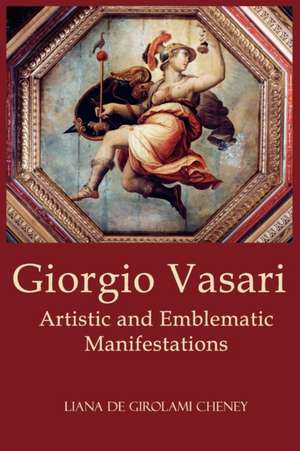 Giorgio Vasari: Artistic and Emblematic Manifestations de Liana De Girolami Cheney