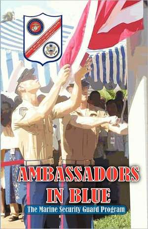 Ambassadors in Blue - The Marine Security Guard Program de Andrew A. Bufalo